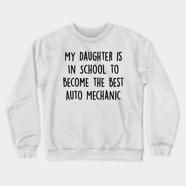 My Daughter Is in School To Become The Best Auto Mechanic Crewneck Sweatshirt by divawaddle